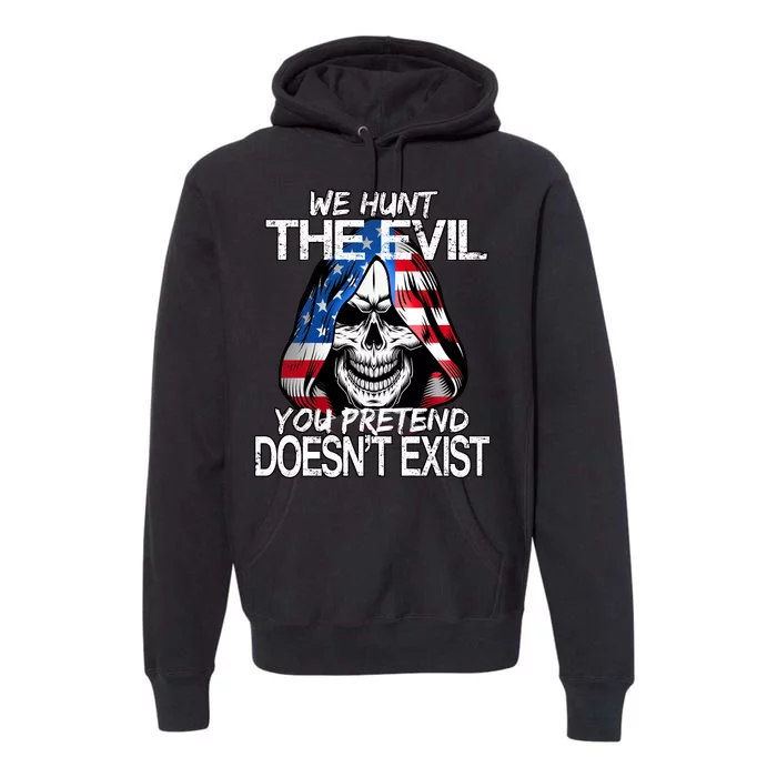 We Hunt The Evil You Pretend Doesn't Exist Premium Hoodie