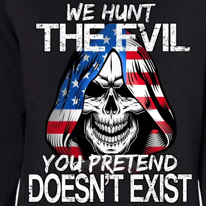 We Hunt The Evil You Pretend Doesn't Exist Womens California Wash Sweatshirt