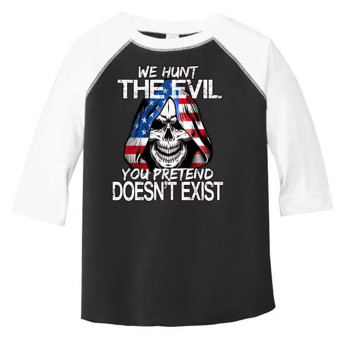 We Hunt The Evil You Pretend Doesn't Exist Toddler Fine Jersey T-Shirt