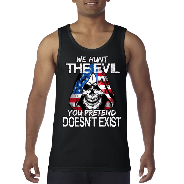 We Hunt The Evil You Pretend Doesn't Exist Tank Top