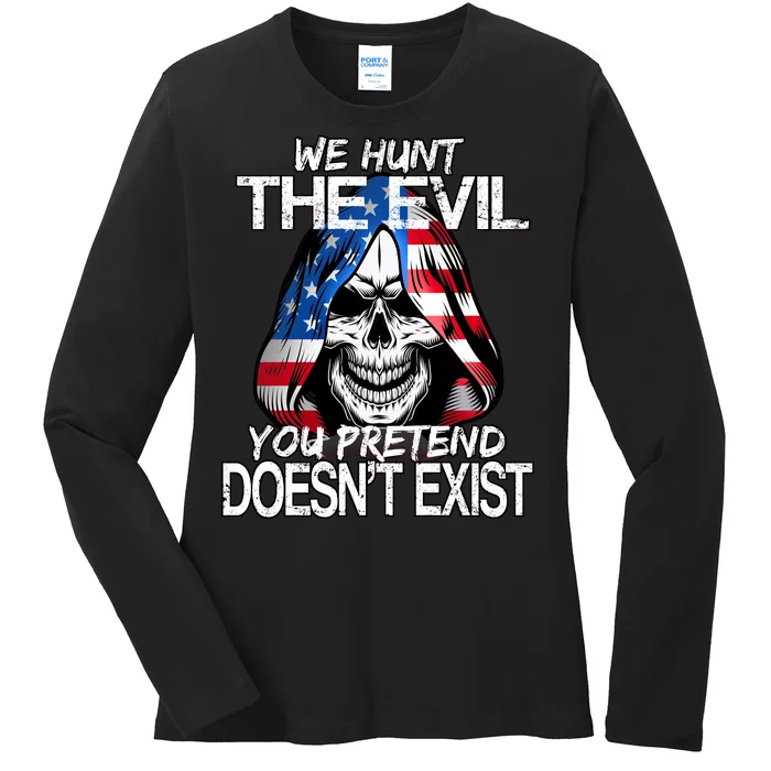 We Hunt The Evil You Pretend Doesn't Exist Ladies Long Sleeve Shirt