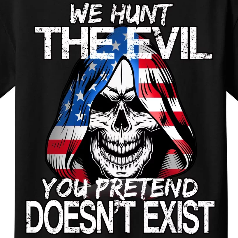 We Hunt The Evil You Pretend Doesn't Exist Kids T-Shirt