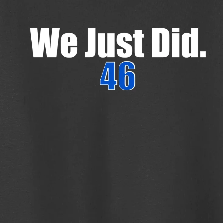 We Just Did 46th President Toddler T-Shirt