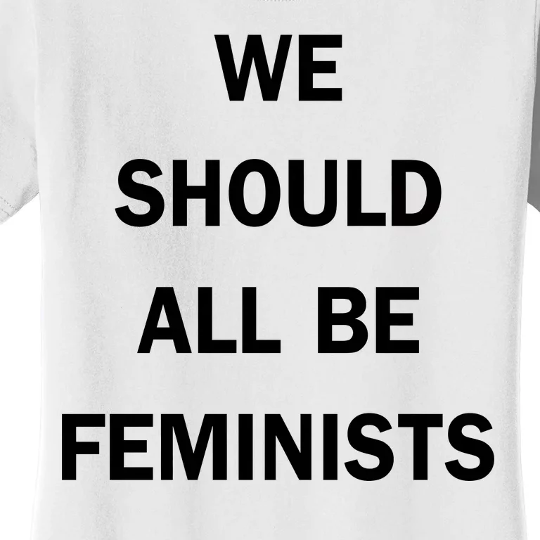 We Should All Be Feminists Women's Rights Women's T-Shirt