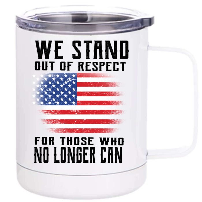 We Stand Out Of Respect For Those Who No Longer Can Front & Back 12oz Stainless Steel Tumbler Cup