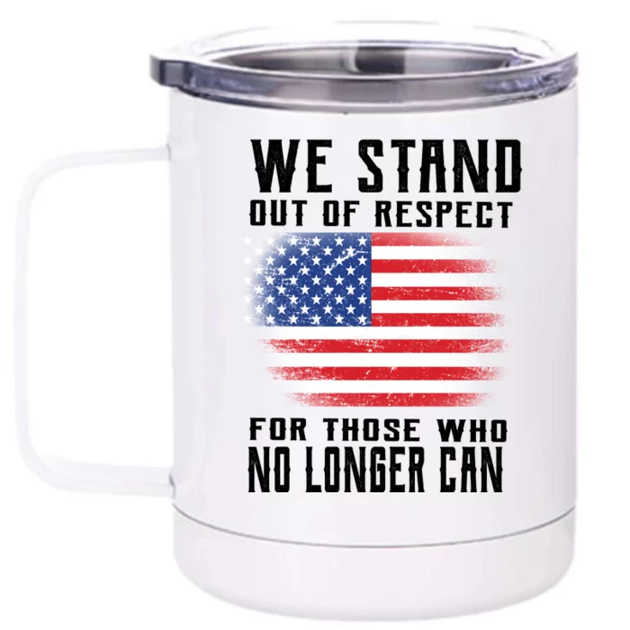 We Stand Out Of Respect For Those Who No Longer Can Front & Back 12oz Stainless Steel Tumbler Cup