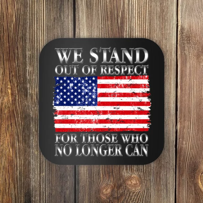 We Stand Out Of Respect Support Our Troops Coaster