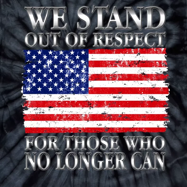 We Stand Out Of Respect Support Our Troops Tie-Dye T-Shirt