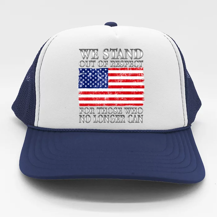 We Stand Out Of Respect Support Our Troops Trucker Hat