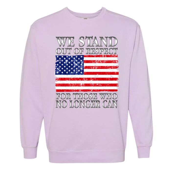 We Stand Out Of Respect Support Our Troops Garment-Dyed Sweatshirt