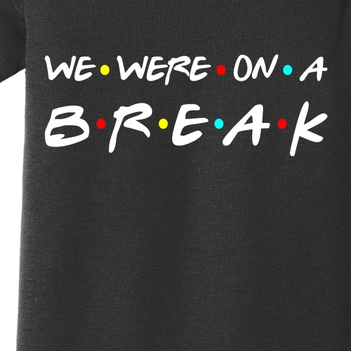 We Were On A Break Baby Bodysuit