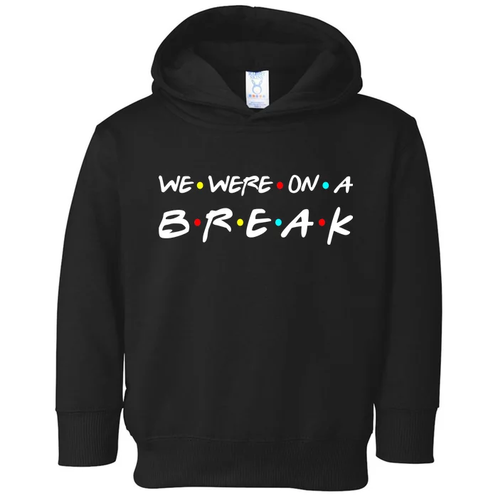 We Were On A Break Toddler Hoodie