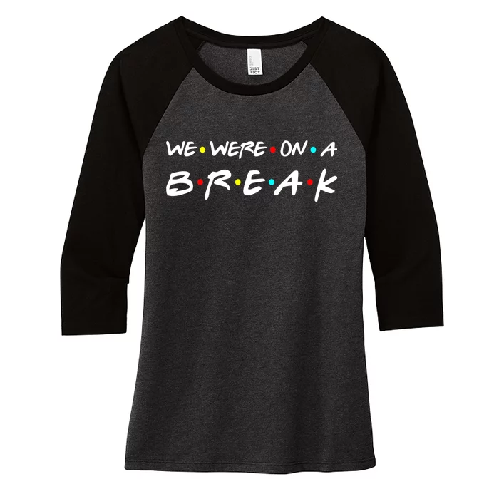 We Were On A Break Women's Tri-Blend 3/4-Sleeve Raglan Shirt