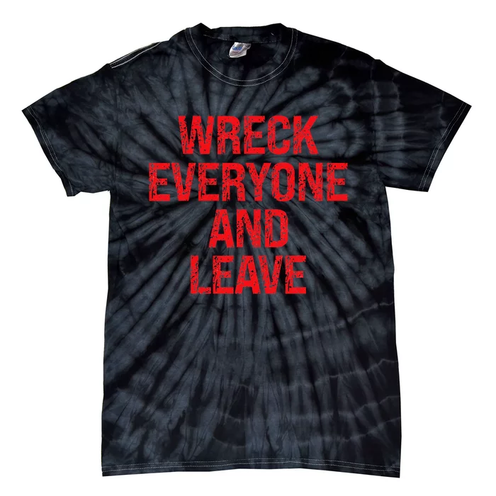 Wreck Everyone And Leave Wrestling Match Tie-Dye T-Shirt