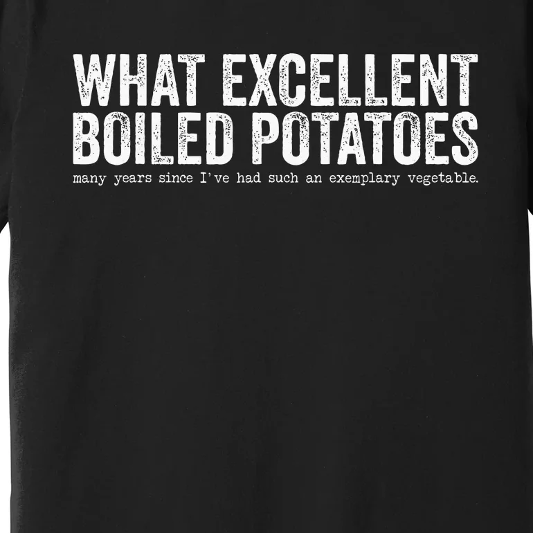 What Excellent Boiled Potatoes Funny Premium T-Shirt