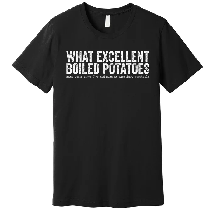 What Excellent Boiled Potatoes Funny Premium T-Shirt