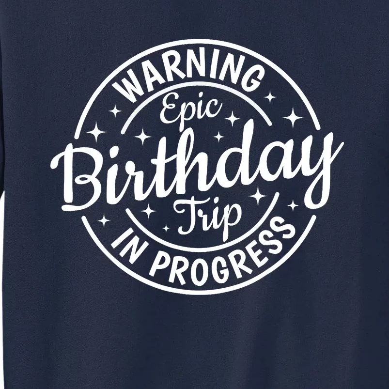 Warning Epic Birthday Trip In Progress Family Vacation Trip Tall Sweatshirt