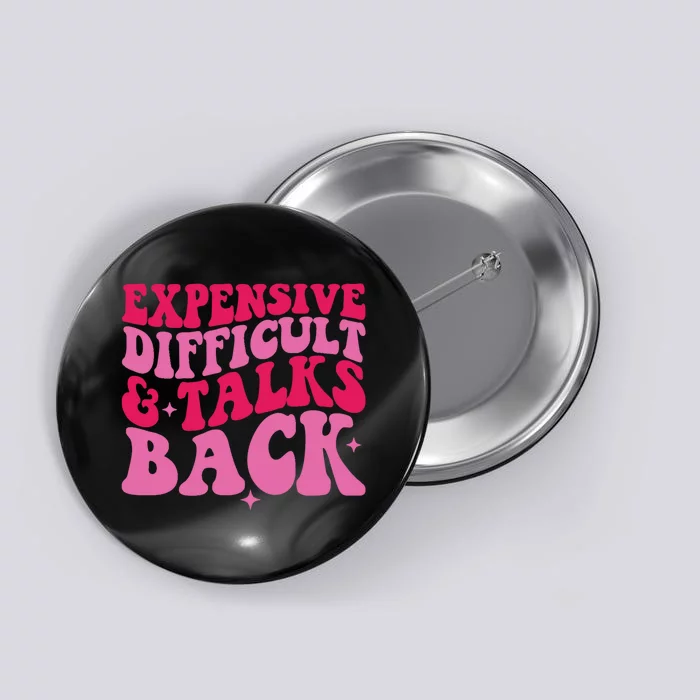 Womens Expensive Difficult And Talks Back Funny Trendy Mom Wife Button