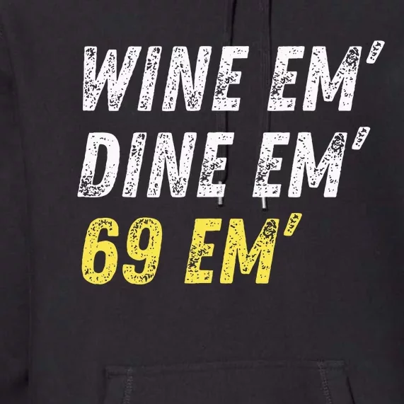 Wine Em Dine Em 69 Em Funny Sex Joke Dirty Humor Premium Hoodie