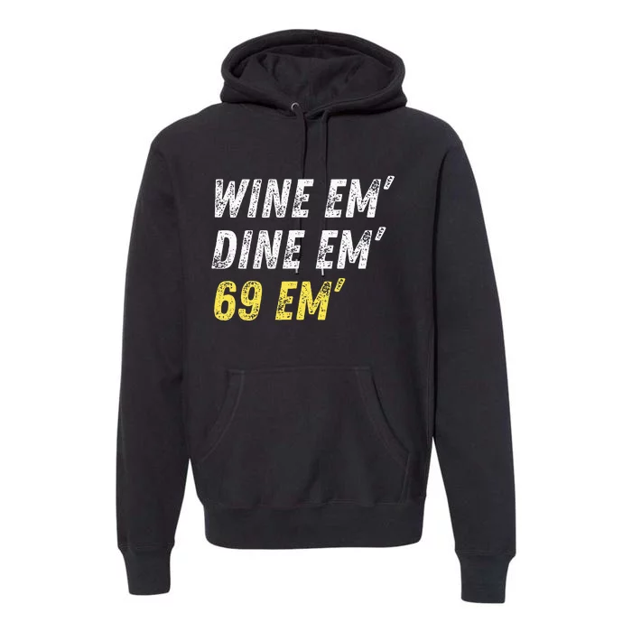 Wine Em Dine Em 69 Em Funny Sex Joke Dirty Humor Premium Hoodie