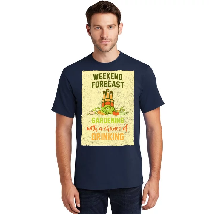 Weekend Forecast Gardening With A Chance Of Drinking Tall T-Shirt