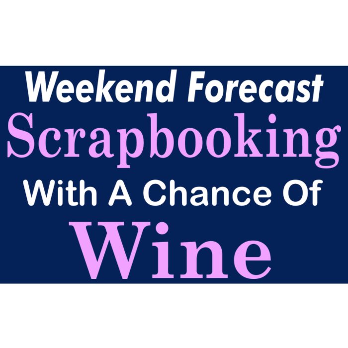 Weekend Forecast Scrapbooking Chance Of Wine Bumper Sticker