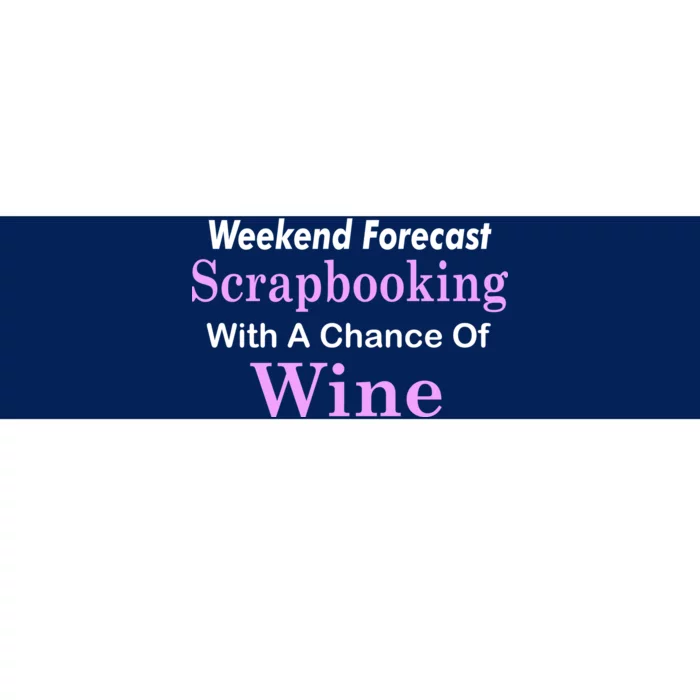 Weekend Forecast Scrapbooking Chance Of Wine Bumper Sticker