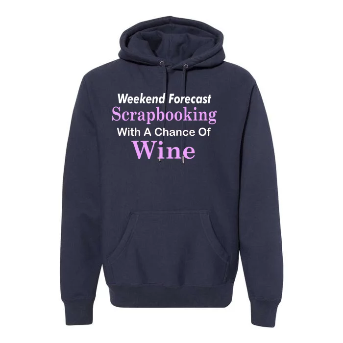 Weekend Forecast Scrapbooking Chance Of Wine Premium Hoodie