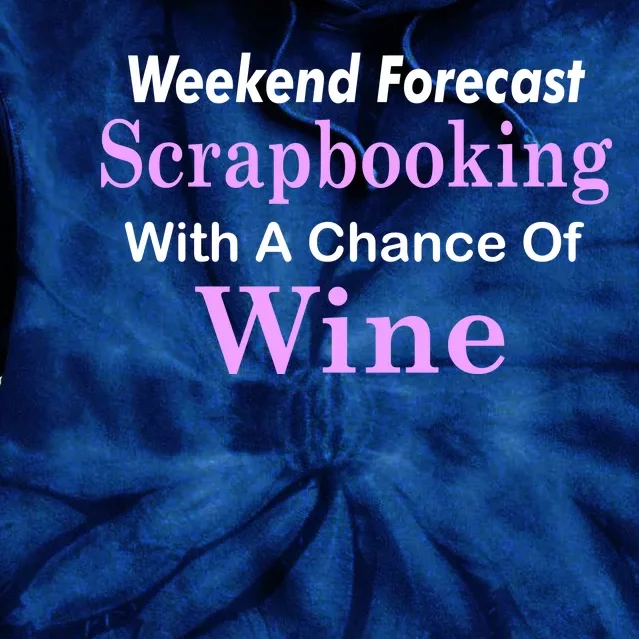 Weekend Forecast Scrapbooking Chance Of Wine Tie Dye Hoodie