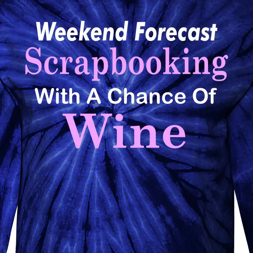 Weekend Forecast Scrapbooking Chance Of Wine Tie-Dye Long Sleeve Shirt