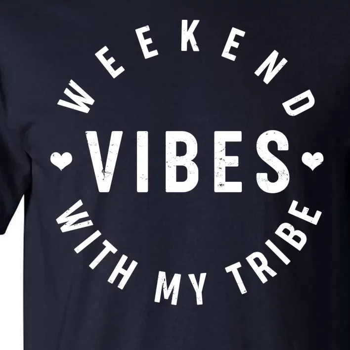 Weekend Vibes With My Tribe Tall T-Shirt