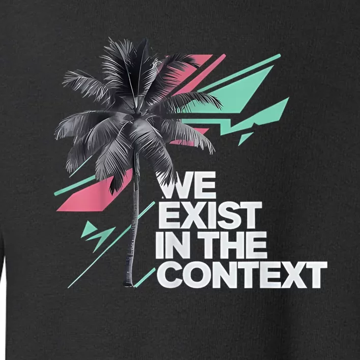 We Exist In The Context Feminist Kamala Coconut Toddler Sweatshirt