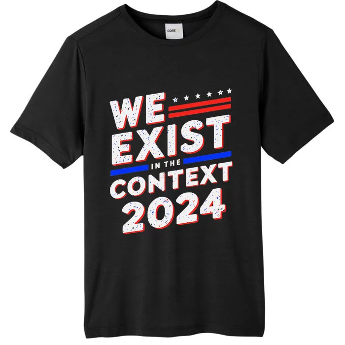 We Exist In The Context Kamala Harris 2024 Election Politics ChromaSoft Performance T-Shirt