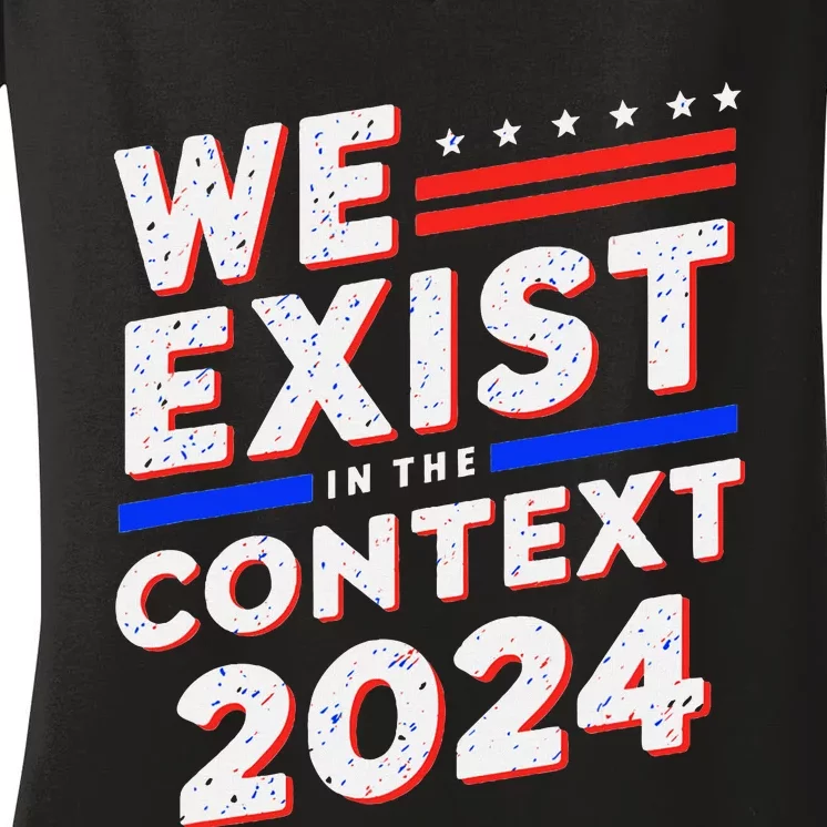 We Exist In The Context Kamala Harris 2024 Election Politics Women's V-Neck T-Shirt