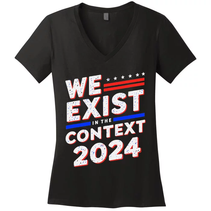 We Exist In The Context Kamala Harris 2024 Election Politics Women's V-Neck T-Shirt