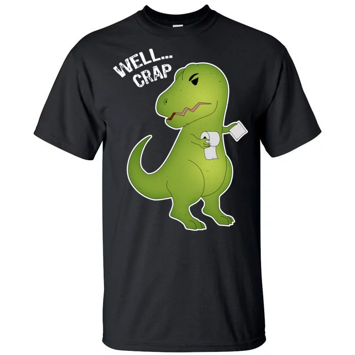 Well Crap Funny T-Rex Can't Wipe Tall T-Shirt