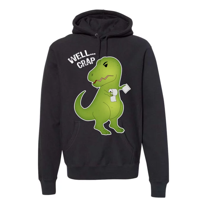 Well Crap Funny T-Rex Can't Wipe Premium Hoodie