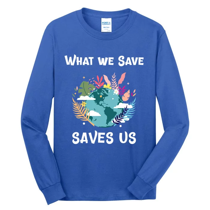 World Earth Mother Nature What We Save Saves Us Great Gift Tall Long Sleeve T-Shirt