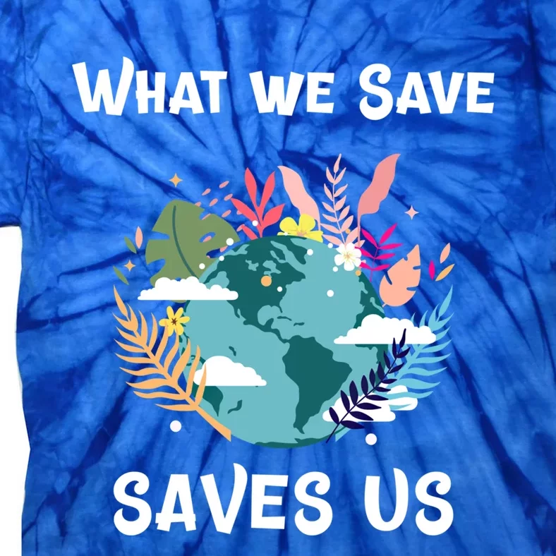 World Earth Mother Nature What We Save Saves Us Great Gift Tie-Dye T-Shirt