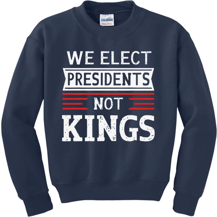 We Elect Presidents Not Kings Democracy Statement Kids Sweatshirt