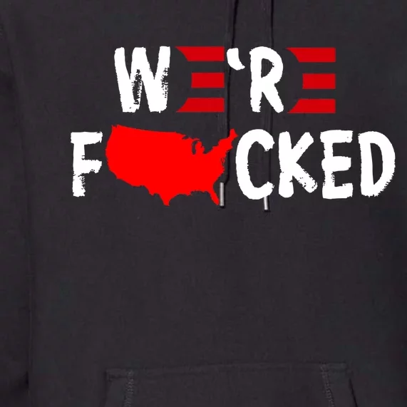 Were Fucked Pro Trump Republican Anti Biden Premium Hoodie