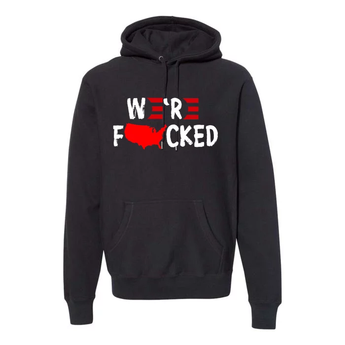 Were Fucked Pro Trump Republican Anti Biden Premium Hoodie