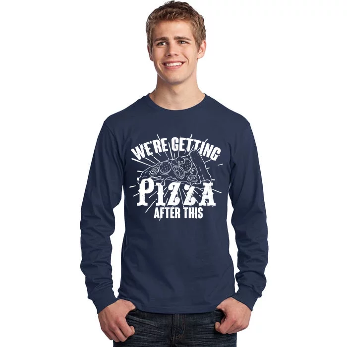 We're Getting Pizza After This Tall Long Sleeve T-Shirt