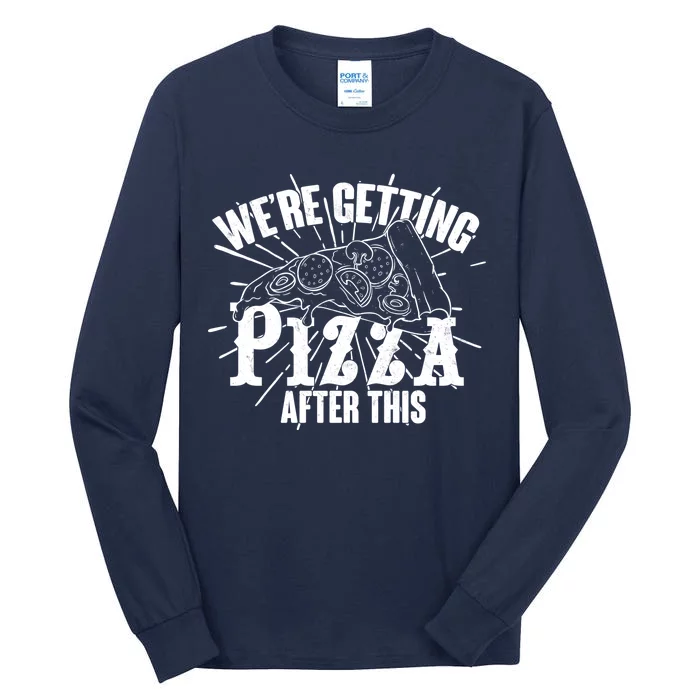 We're Getting Pizza After This Tall Long Sleeve T-Shirt