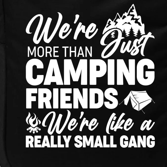 We're More That Camping Friends We're Like a Really Small Gang Impact Tech Backpack