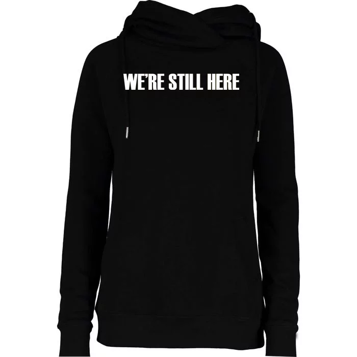 We're Still Here Womens Funnel Neck Pullover Hood