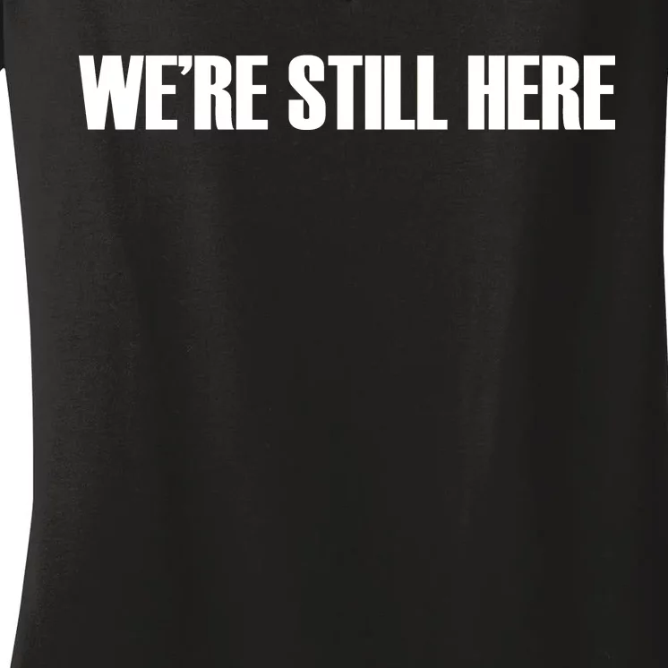 We're Still Here Women's V-Neck T-Shirt