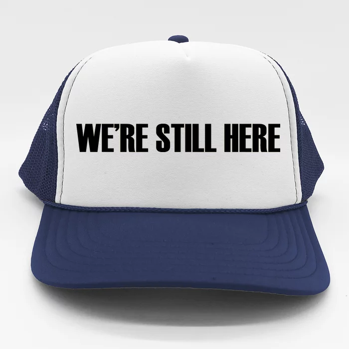 We're Still Here Trucker Hat