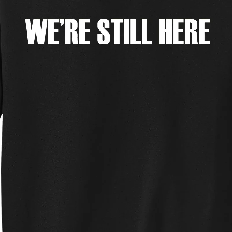 We're Still Here. The Resistance Resist Anti-Trump Tall Sweatshirt