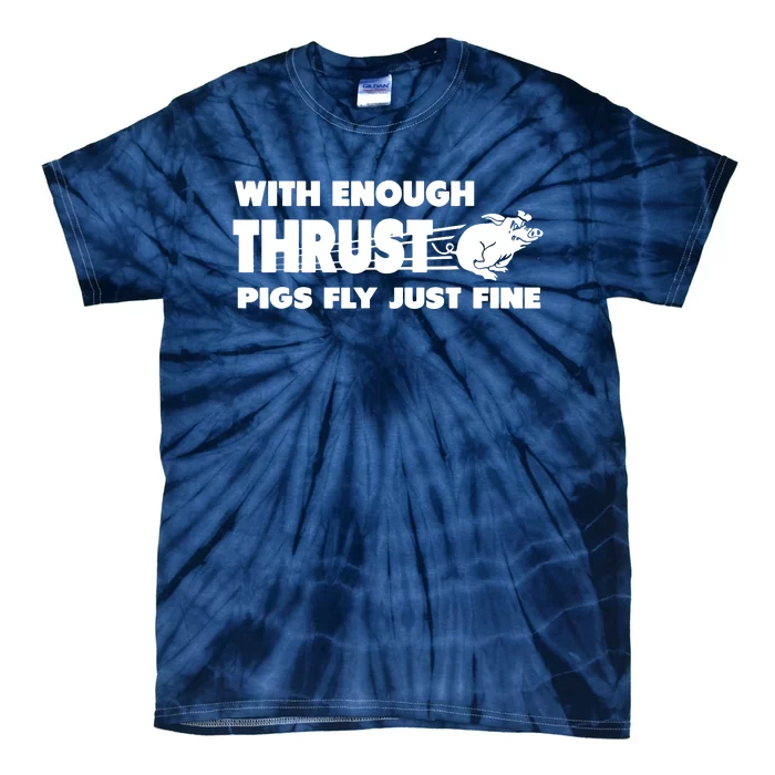 With Enough Thrust Pigs Fly Just Fine Tie-Dye T-Shirt